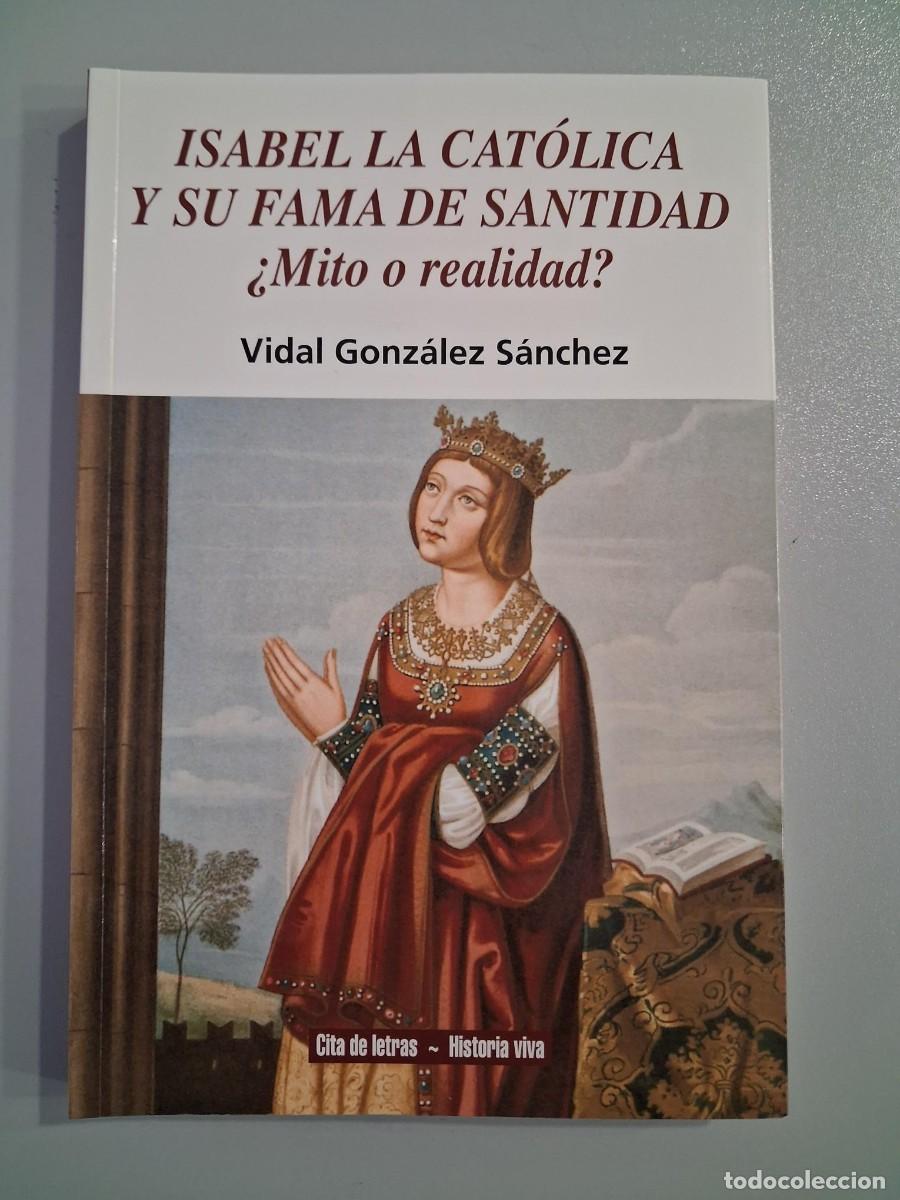 Libros de segunda mano: ISABEL LA CATOLICA Y SU FAMA DE SANTIDAD. &iquest;MITO O REALIDAD?. VIDAL GONZALEZ SANCHEZ