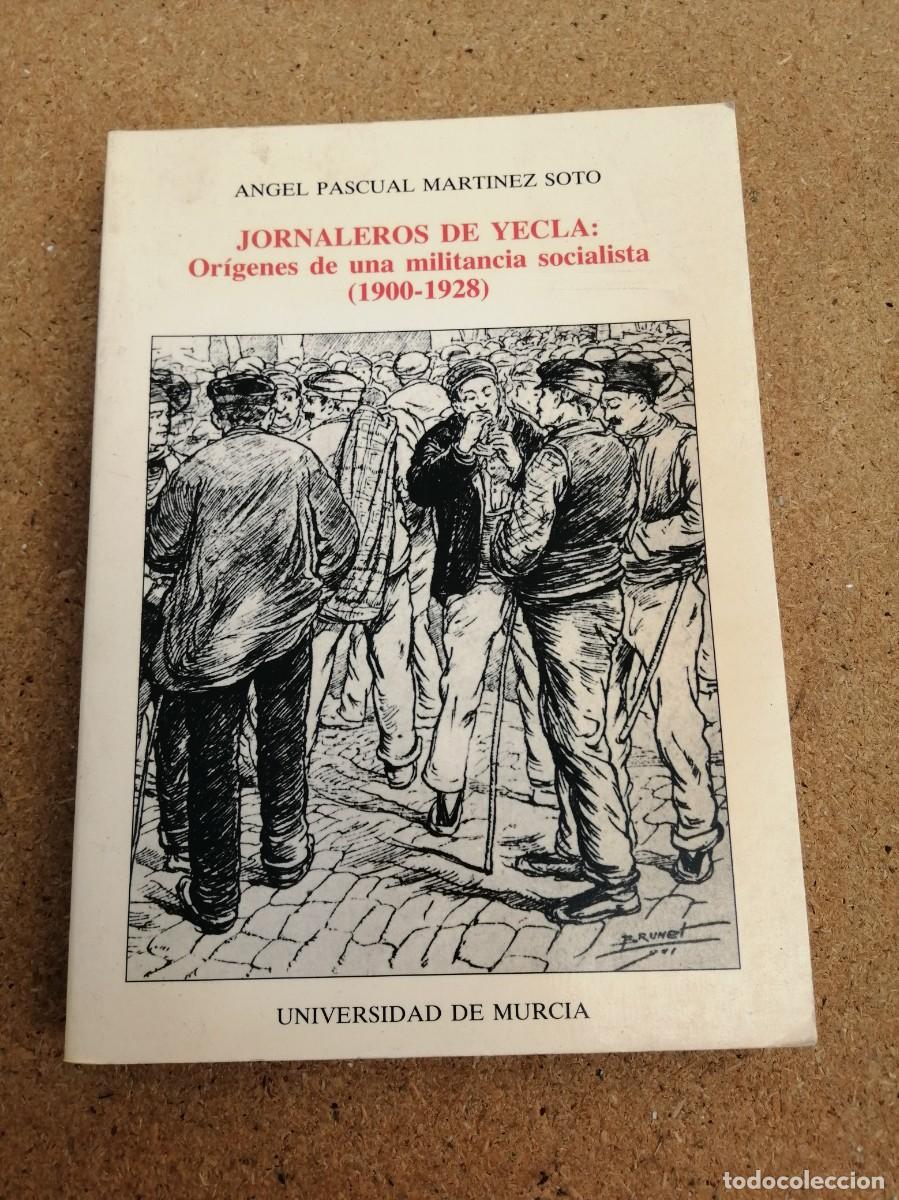 Libros de segunda mano: JORNALEROS DE YECLA. ORIGENES DE UNA MILITANCIA SOCIALISTA 1900 - 1928 (ANGEL PASCUAL MARTINEZ SOTO)