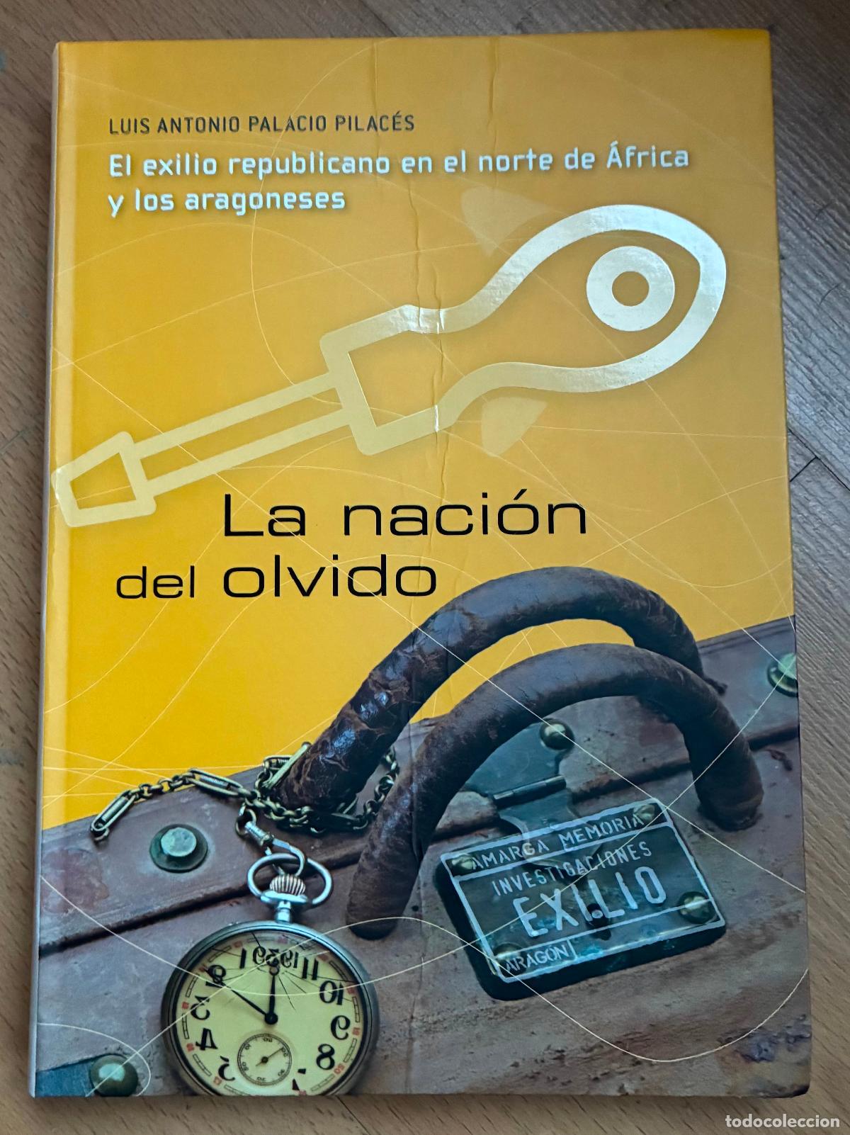 Libros de segunda mano: LA NACION DEL OLVIDO, El exilio republicano en el norte de Africa y los aragoneses, Luis Palacio