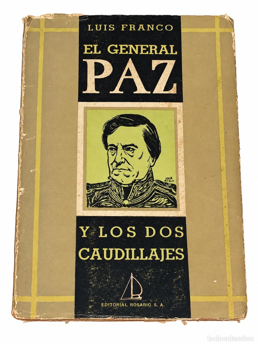 Libros de segunda mano: LUIS FRANCO &ndash; EL GENERAL PAZ Y LOS DOS CAUDILLAJES &ndash; EDITORIAL ROSARIO &ndash; 1946 &ndash; LM
