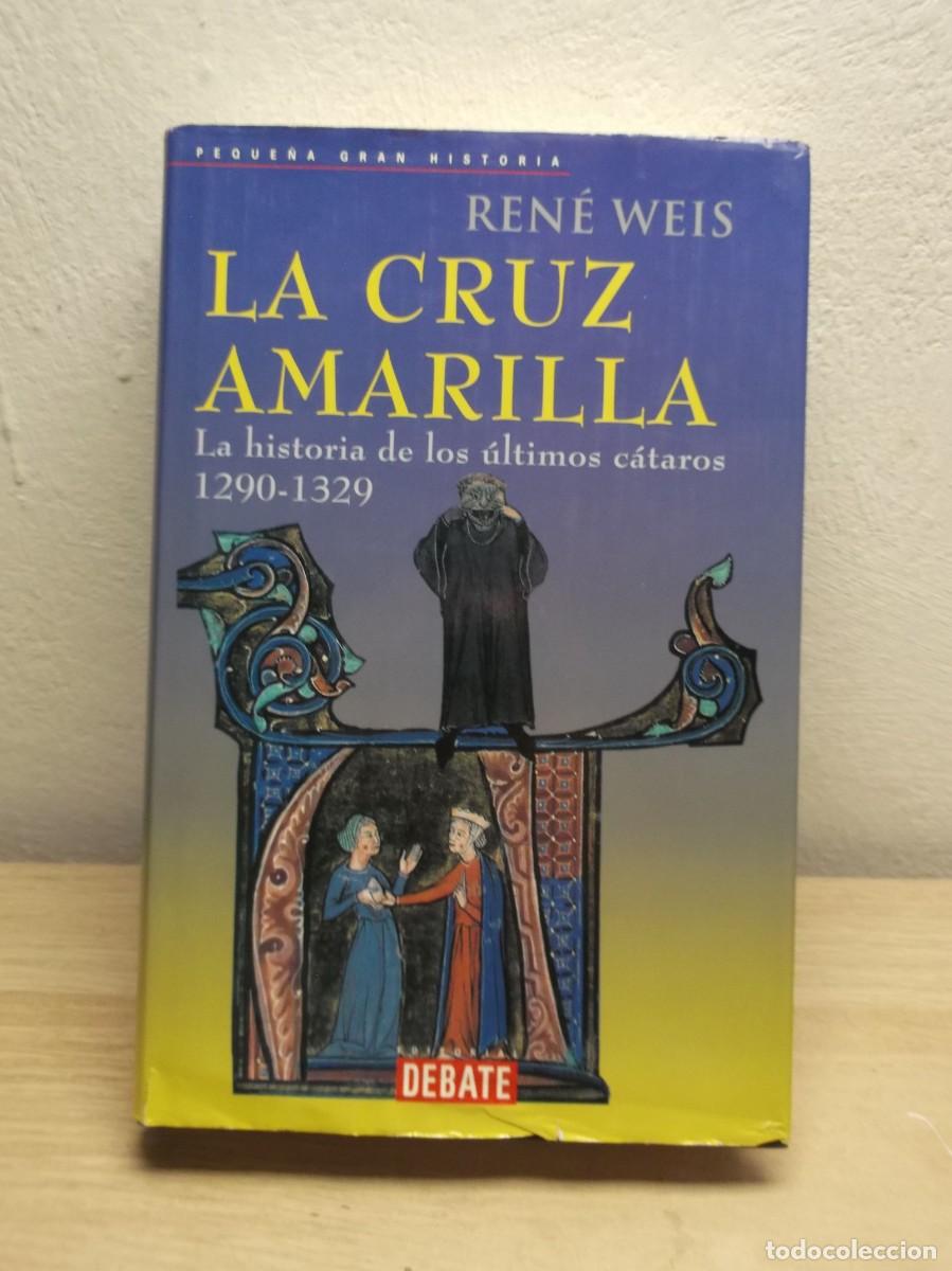 Libros de segunda mano: LA CRUZ AMARILLA LA HISTORIA DE LOS ULTIMOS CATAROS 1290-1329 RENE WEIS 1 EDICION 2001
