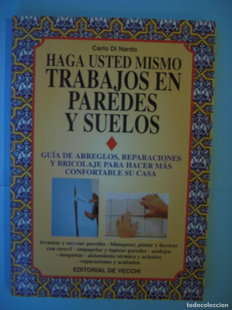 Libros de segunda mano: HAGA USTED MISMO TRABAJOS EN PAREDES Y SUELOS - CARLO DI NARDO - DE VECCHI, 1997 (BUEN ESTADO)