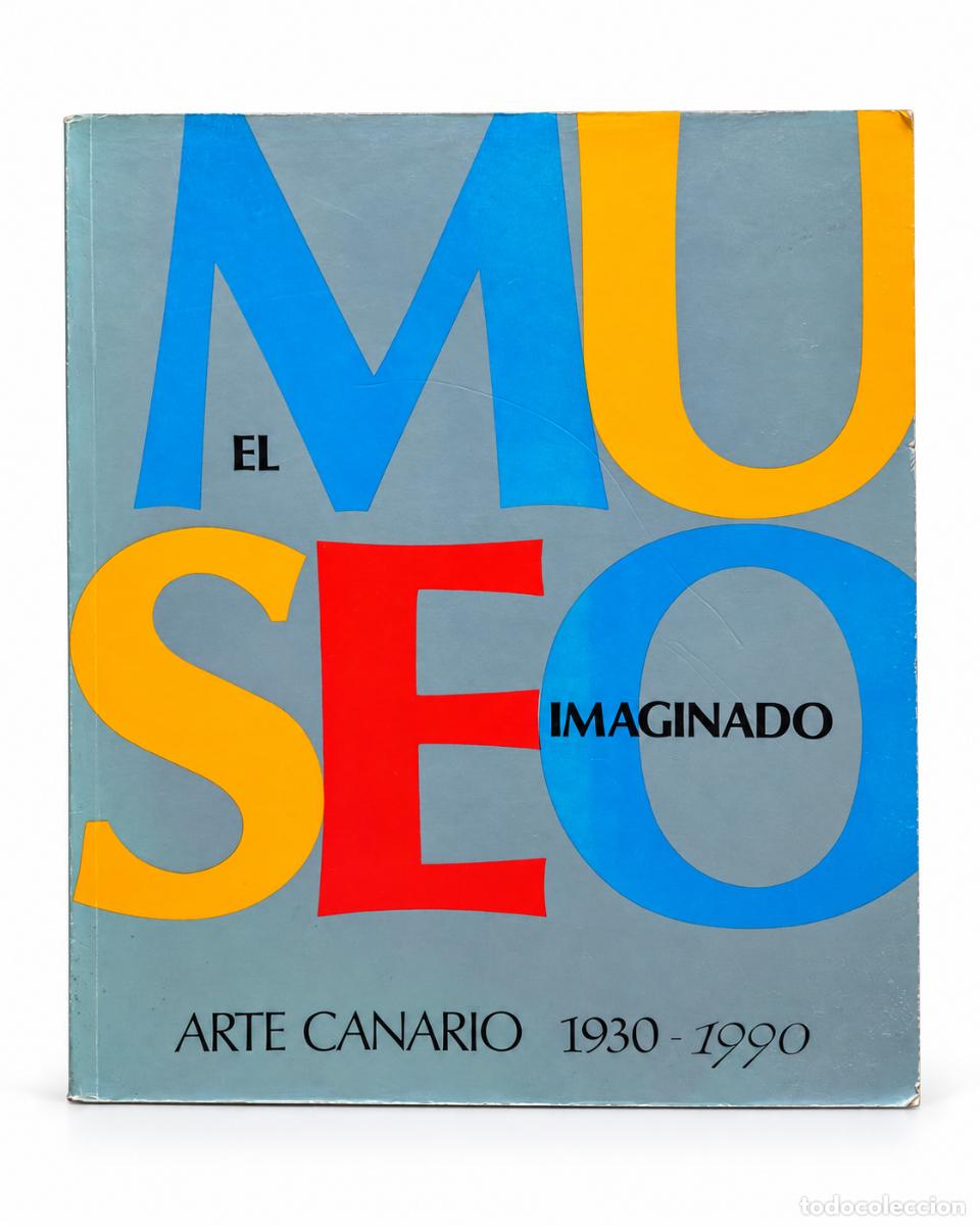 Libros de segunda mano: EL MUSEO IMAGINADO &ndash; ARTE CANARIO 1930-1990 &ndash; CENTRO ATL&Aacute;NTICO DE ARTE MODERNO &ndash; 1991
