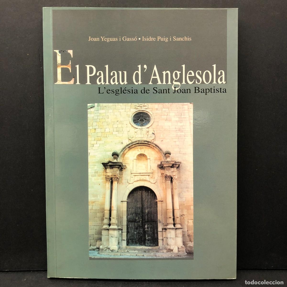 Livres d'occasion: EL PALAU D'ANGLESOLA - L'ESGL&Eacute;SIA DE SANT JOAN BAPTISTA - JOAN YEGUAS GASS&Oacute;. ISIDRE PUIG SANCHIS/ 45