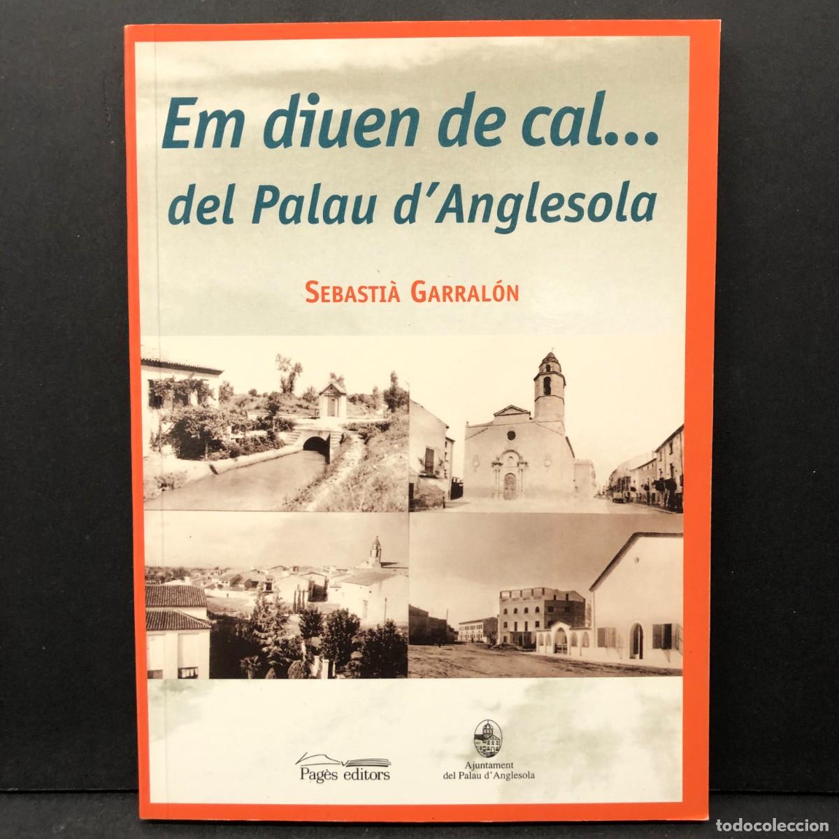 Livres d'occasion: EM DIUEN DE CAL ... DEL PALAU D'ANGLESOLA - SEBASTI&Agrave; GARRAL&Oacute;N - PAG&Egrave;S EDITORS - AJUNTAMENT / 47