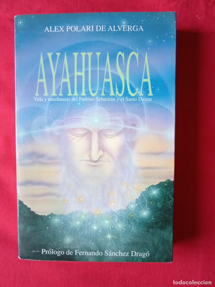 Libros de segunda mano: AYAHUASCA. VIDA Y ENSE&Ntilde;ANZAS PADRINO SEBASTI&Aacute;N Y EL SANTO DAIME. ALEX POLARI DE ALVERGA.