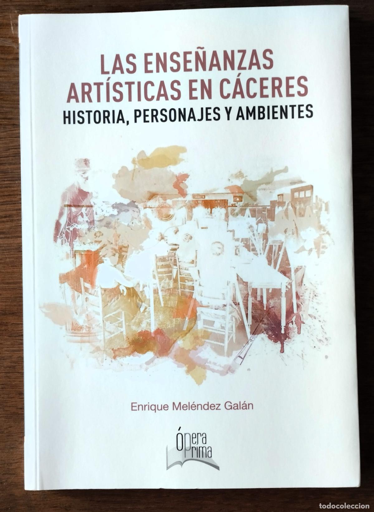 Libros de segunda mano: Las ense&ntilde;anzas art&iacute;sticas en C&aacute;ceres, Historia, personajes y ambientes, Opera Prima, C&aacute;ceres, 2018