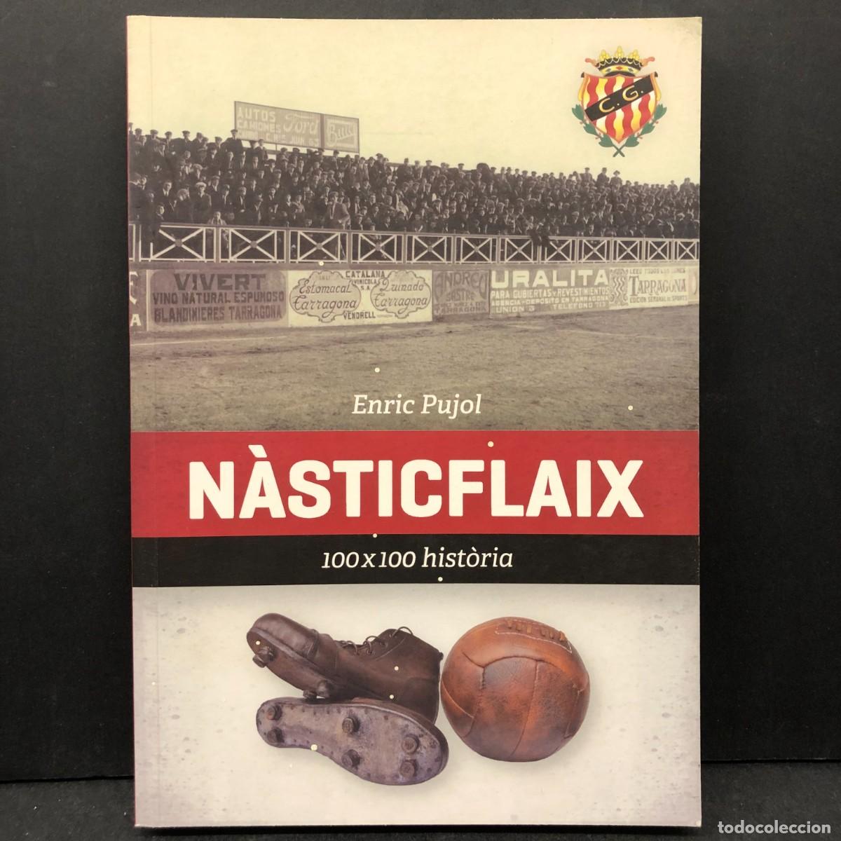 Libros de segunda mano: NASTICFLAIX - ENRIC PUJOL - 100X100 HIST&Ograve;RIA - N&Agrave;STIC DE TARRAGONA EQUIP DE F&Uacute;TBOL / 429