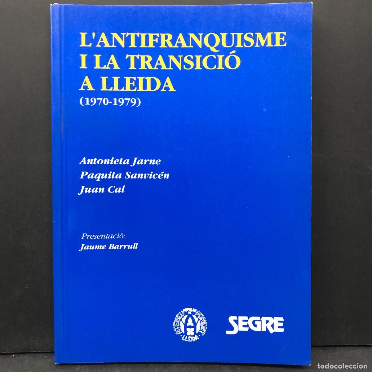 Libros de segunda mano: L'ANTIFRANQUISME I LA TRANSICI&Oacute; A LLEIDA (1970-1979) - ANTONIETA JARNE, PAQUITA SANVIC&Eacute;N, COLL / 433