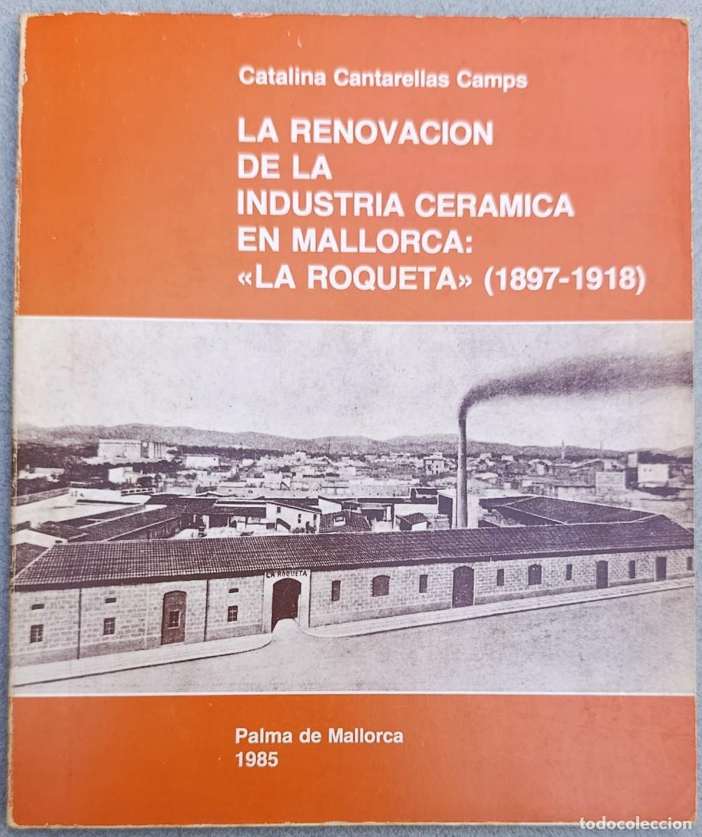 Libros de segunda mano: LA RENOVACI&Oacute;N DE LA INDUSTRIA CER&Aacute;MICA EN MALLORCA: LA ROQUETA. (1897-1918). CATALINA CANTARELLAS.