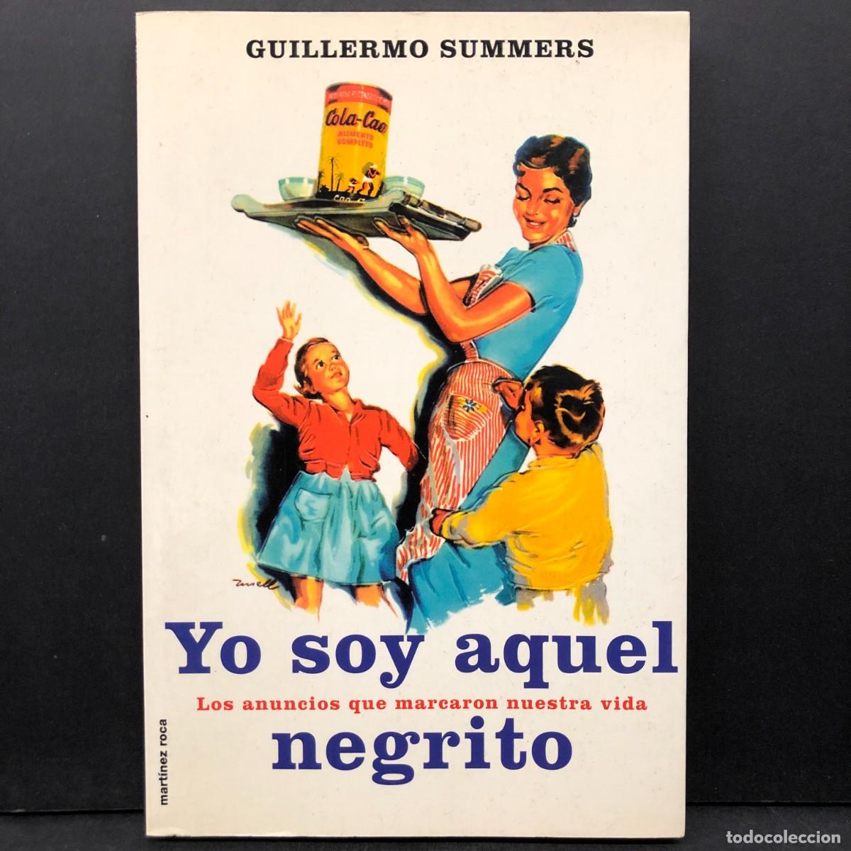 Libros de segunda mano: YO SOY AQUEL NEGRITO - LOS ANUNCIOS QUE MARCARON NUESTRA VIDA - GUILLERMO SUMMERS / 509