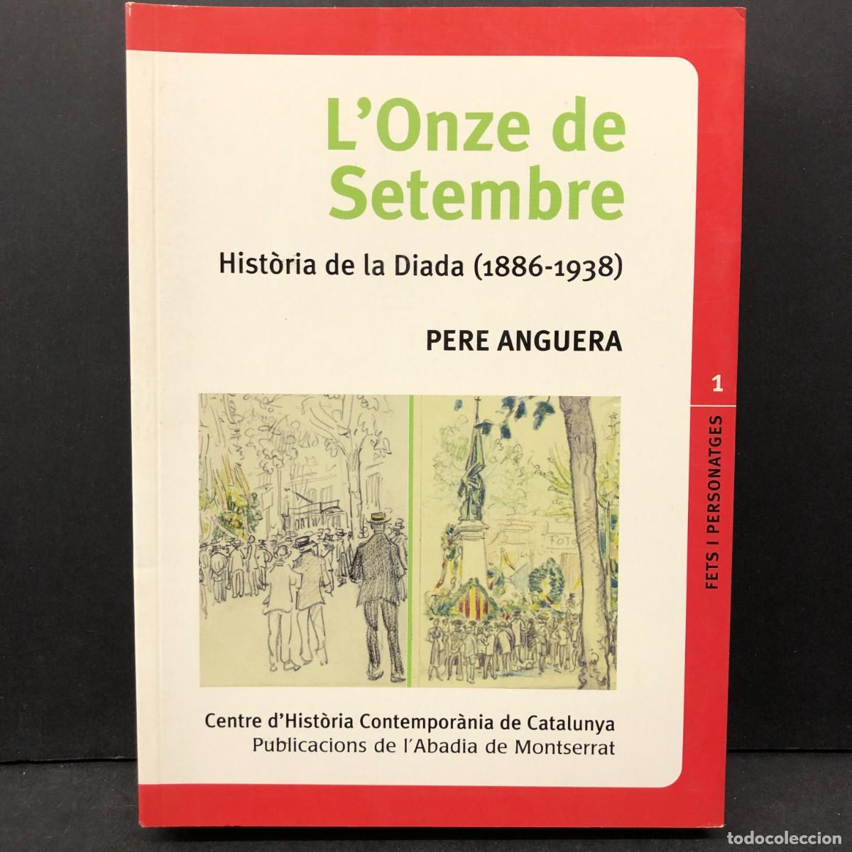 Libros de segunda mano: L'ONZE DE SETEMBRE - HIST&Ograve;RIA DE LA DIADA (1886-1938) - PERE ANGUERA - FETS I PERSONATGES / 522
