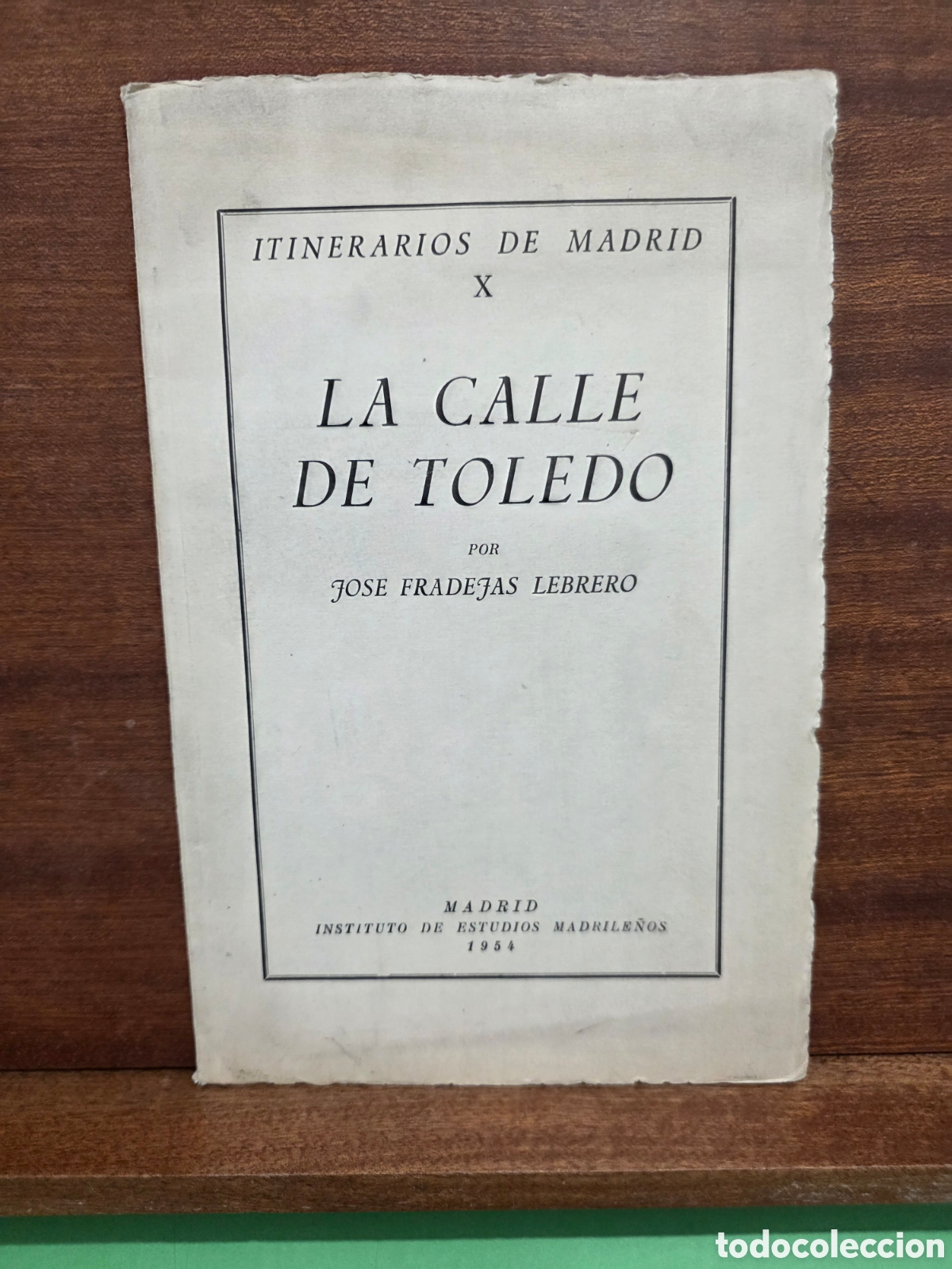 Libros de segunda mano: ITINERARIOS DE MADRID... X...&rdquo;&rdquo;LA CALLE DE TOLEDO&rdquo;&rdquo;...JOSE FRADEJAS LEBRERO...MADRID...1954...