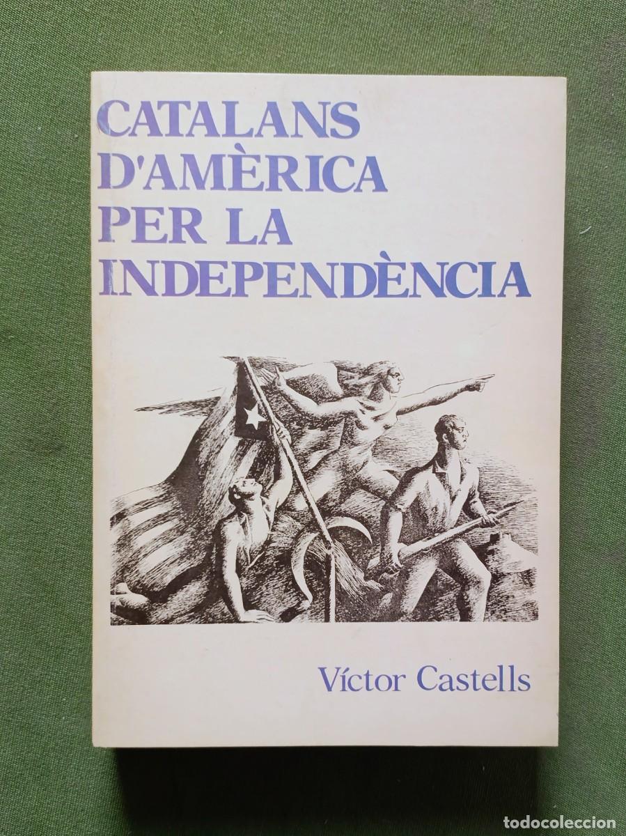 Libros de segunda mano: CATALANS D'AM&Egrave;RICA PER LA INDEPENDENCIA - V&Iacute;CTOR CASTELLS - EDITORIAL P&Ograve;RTIC - 1986.