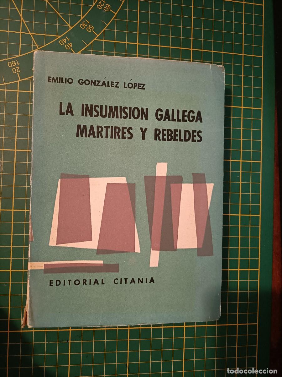Libros de segunda mano: LA INSUMISI&Oacute;N GALLEGA M&Aacute;RTIRES Y REBELDES. GONZ&Aacute;LEZ L&Oacute;PEZ, EMILIO. - ED. CITANIA, 1963