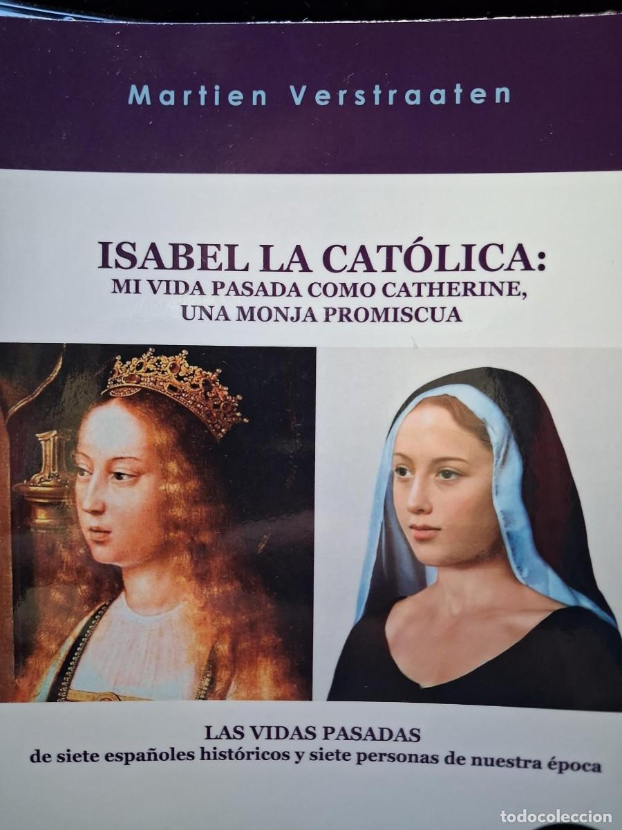 Libros de segunda mano: ISABEL LA CATOLICA MI VIDA PASADA COMO CATHERINE UNA MONJA PROMISCUA MARTIEN VERSTRAATEN
