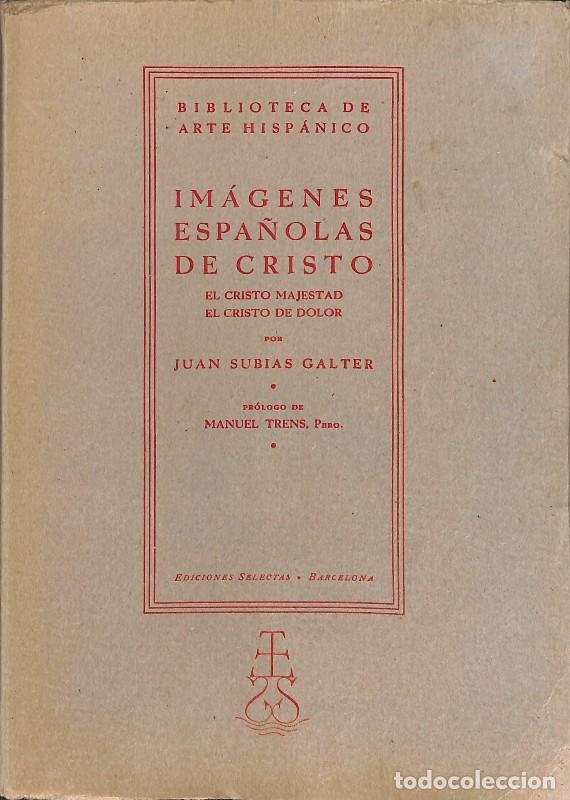 Second hand books: Im&aacute;genes Espa&ntilde;olas de Cristo - Juan Subias Galter - Ediciones Selectas - 1943 - Biblioteca Arte Hisp