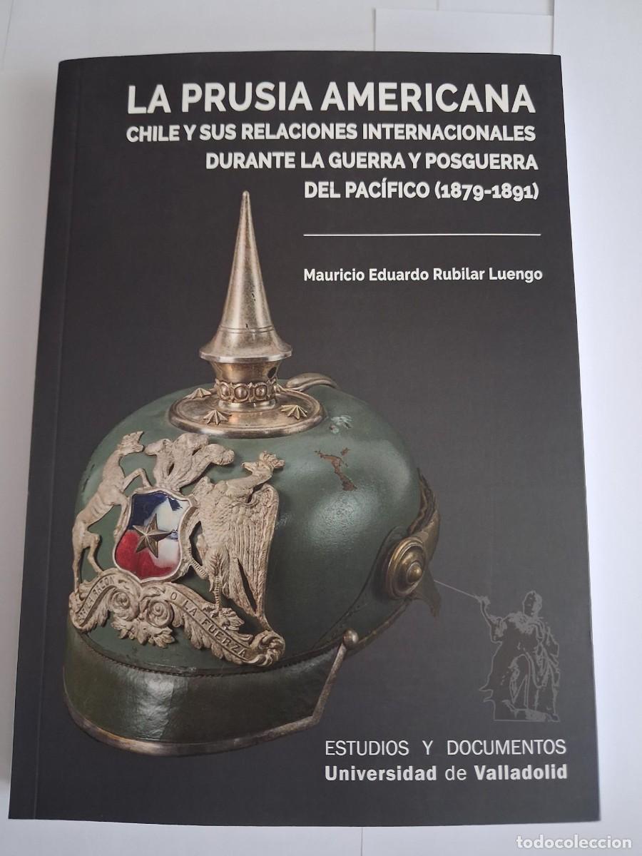 Libri di seconda mano: LA PRUSIA AMERICANA CHILE Y SUS RELACIONES INTERNACIONALES GUERRA PACIFICO MAURICIO EDUARDO RUBILAR