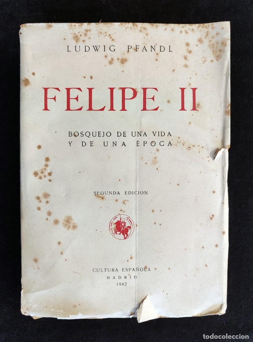 Libros de segunda mano: FELIPE II, BOSQUEJO DE UNA VIDA Y DE UNA &Eacute;POCA. LUDWIG PFANDL. 2&ordf; ED. CULTURA ESPA&Ntilde;OLA, 1942