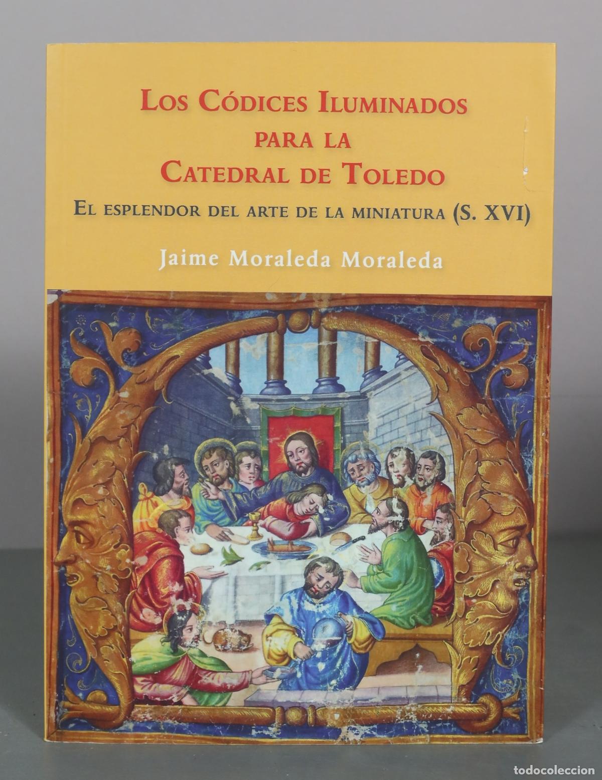 Libros de segunda mano: Los C&oacute;dices Iluminados para la Catedral de Toledo - Jaime Moraleda Moraleda - Cabildo Primado