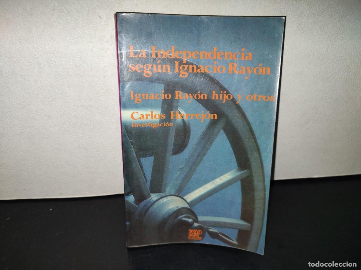 Libros de segunda mano: 221- La Independencia Seg&uacute;n Ignacio Ray&oacute;n - Carlos Herrej&oacute;n. Sep - Primera Edici&oacute;n, 1985