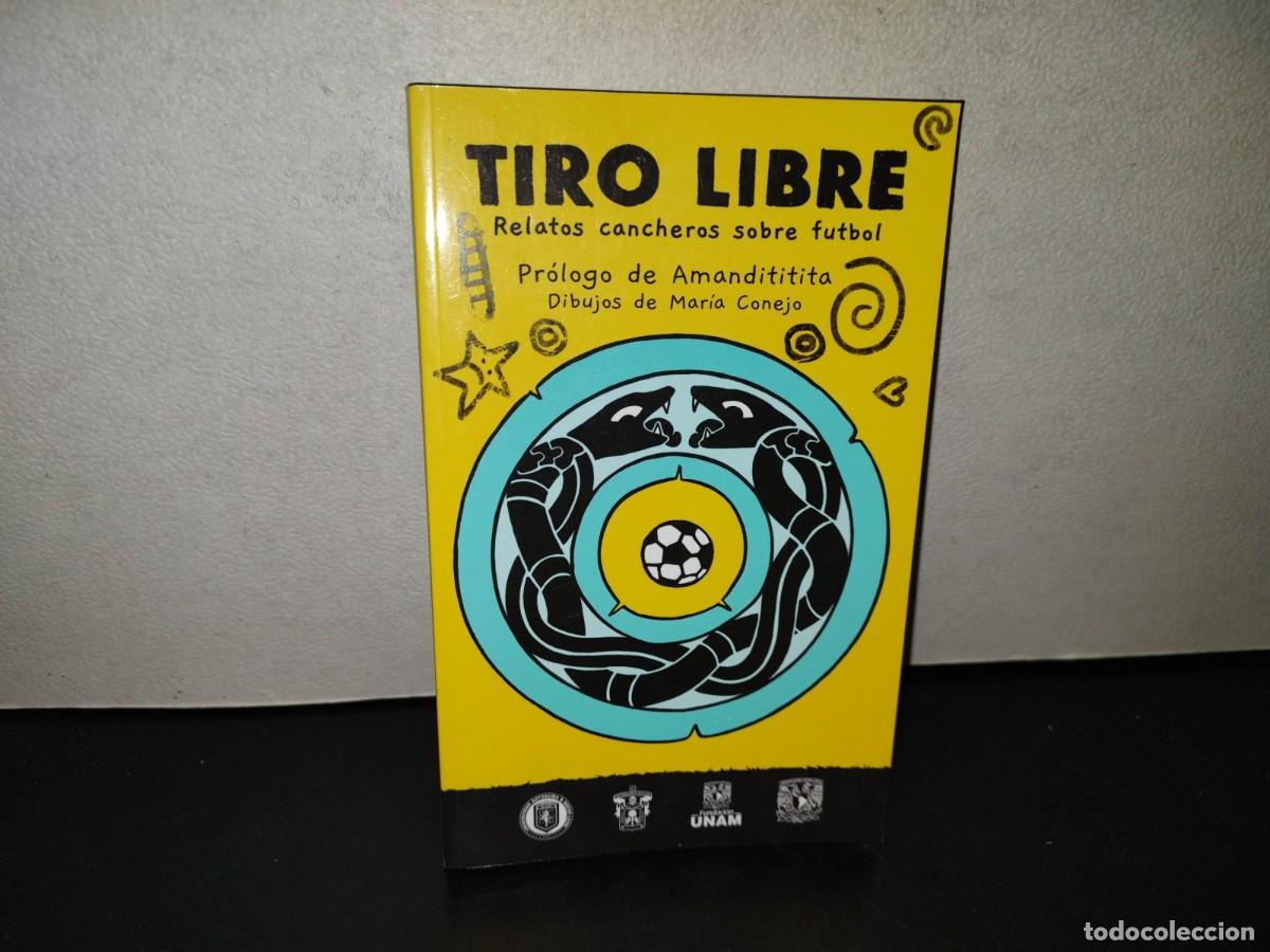 Gebrauchte B&uuml;cher: 221- Tiro Libre. Relatos Cancheros Sobre El F&uacute;tbol. Universidad Nacional Aut&oacute;noma De M&eacute;xico