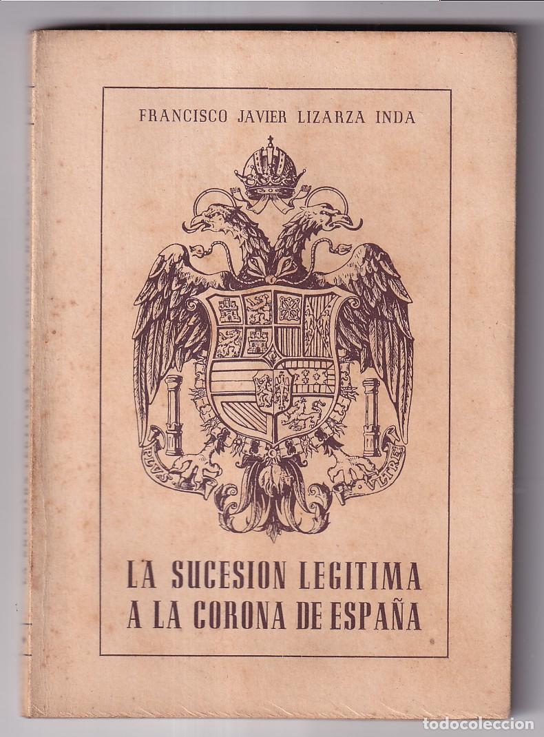 Livres d'occasion: F. JAVIER LIZARZA INDA: LA SUCESI&Oacute;N LEG&Iacute;TIMA A LA CORONA DE ESPA&Ntilde;A. 1950. CARLISMO