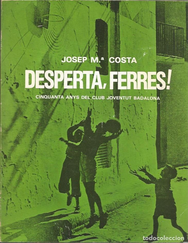 Livres d'occasion: DESPERTA, FERRES! CINQUANTA ANYS DEL CLUB JOVENTUT DE BADALONA-JOSEP M&ordf; COSTA