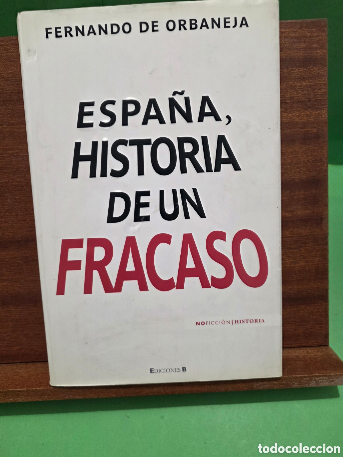Libros de segunda mano: FERNANDO DE ORBANEJA...&rdquo;&rdquo;ESPA&Ntilde;A, HISTORIA DE UN FRACASO&rdquo;&rdquo;...EDICIONES B...2009...
