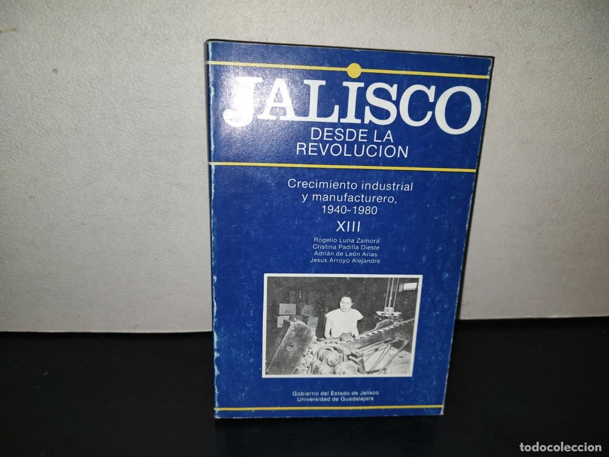 Libros de segunda mano: 221- Jalisco Desde La Revoluci&oacute;n XIII. Crecimiento Industrial Y Manufacturero, 1940-1980
