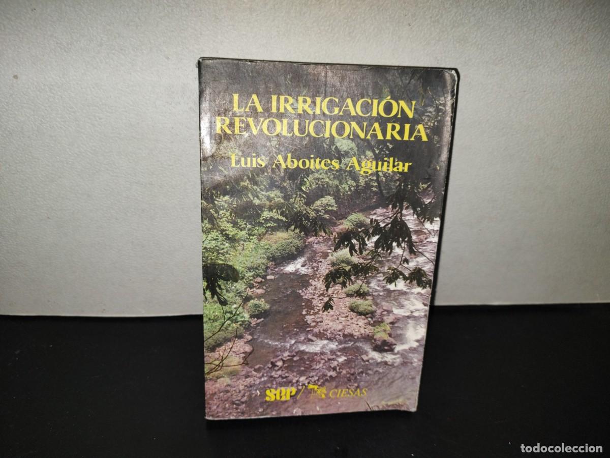 Libros de segunda mano: 221- La Irrigaci&oacute;n Revolucionaria - Luis Aboites Aguilar - Sep / Ciesas - Primera Edici&oacute;n 1988