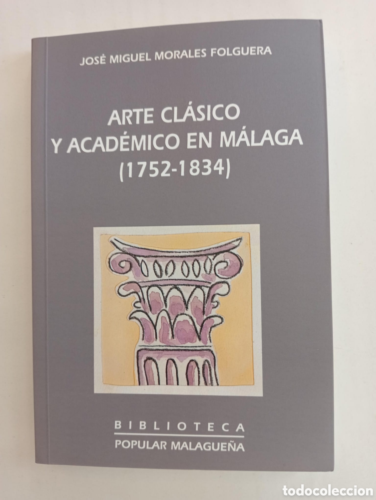 Libros de segunda mano: Arte cl&aacute;sico y acad&eacute;mico en M&aacute;laga 1752-1834 / Jos&eacute; Miguel Morales Folguera