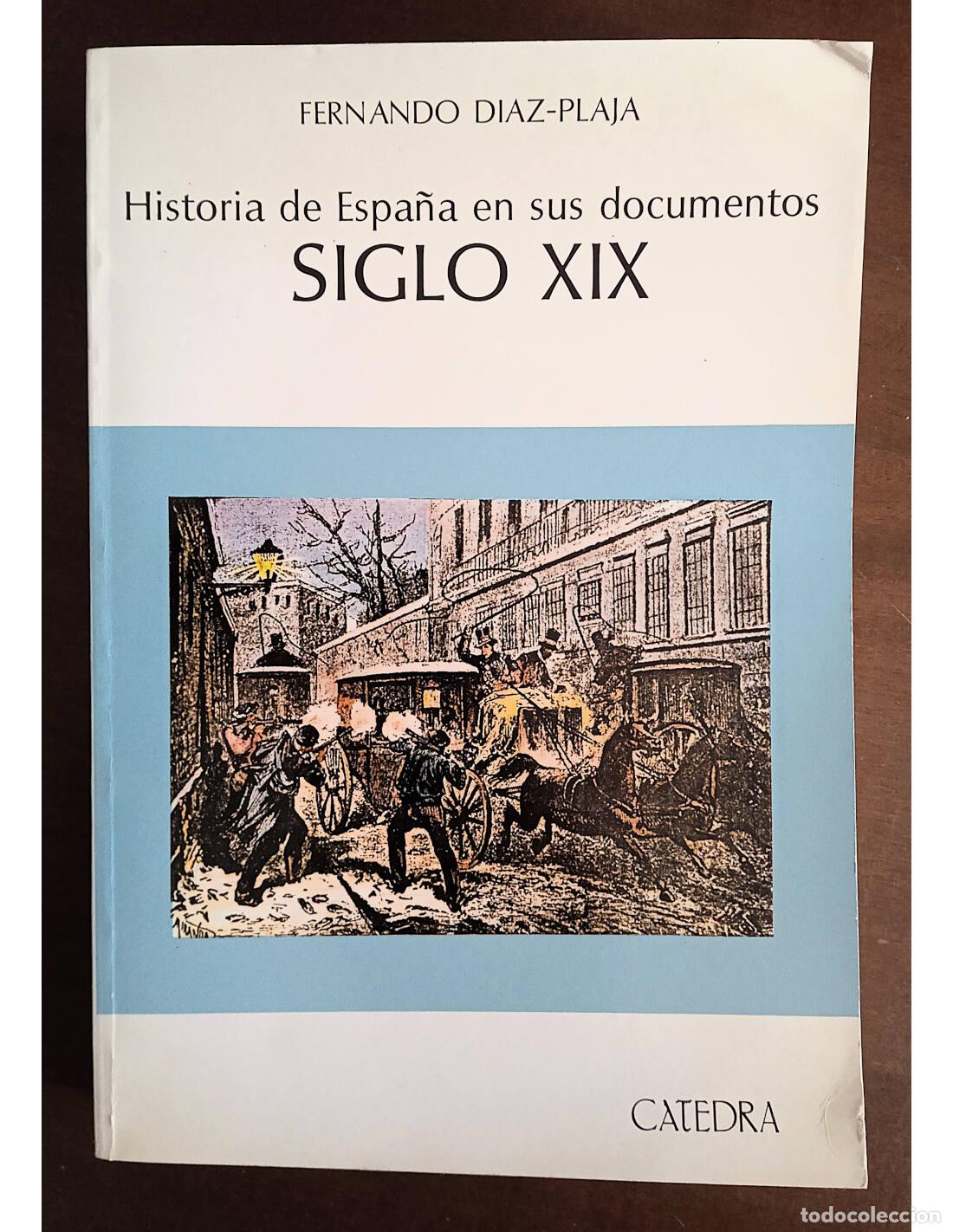 Livros em segunda m&atilde;o: HISTORIA DE ESPA&Ntilde;A EN SUS DOCUMENTOS: SIGLO XIX. D&Iacute;AZ-PLAJA, Fernando. Ediciones C&aacute;tedra. 1983.