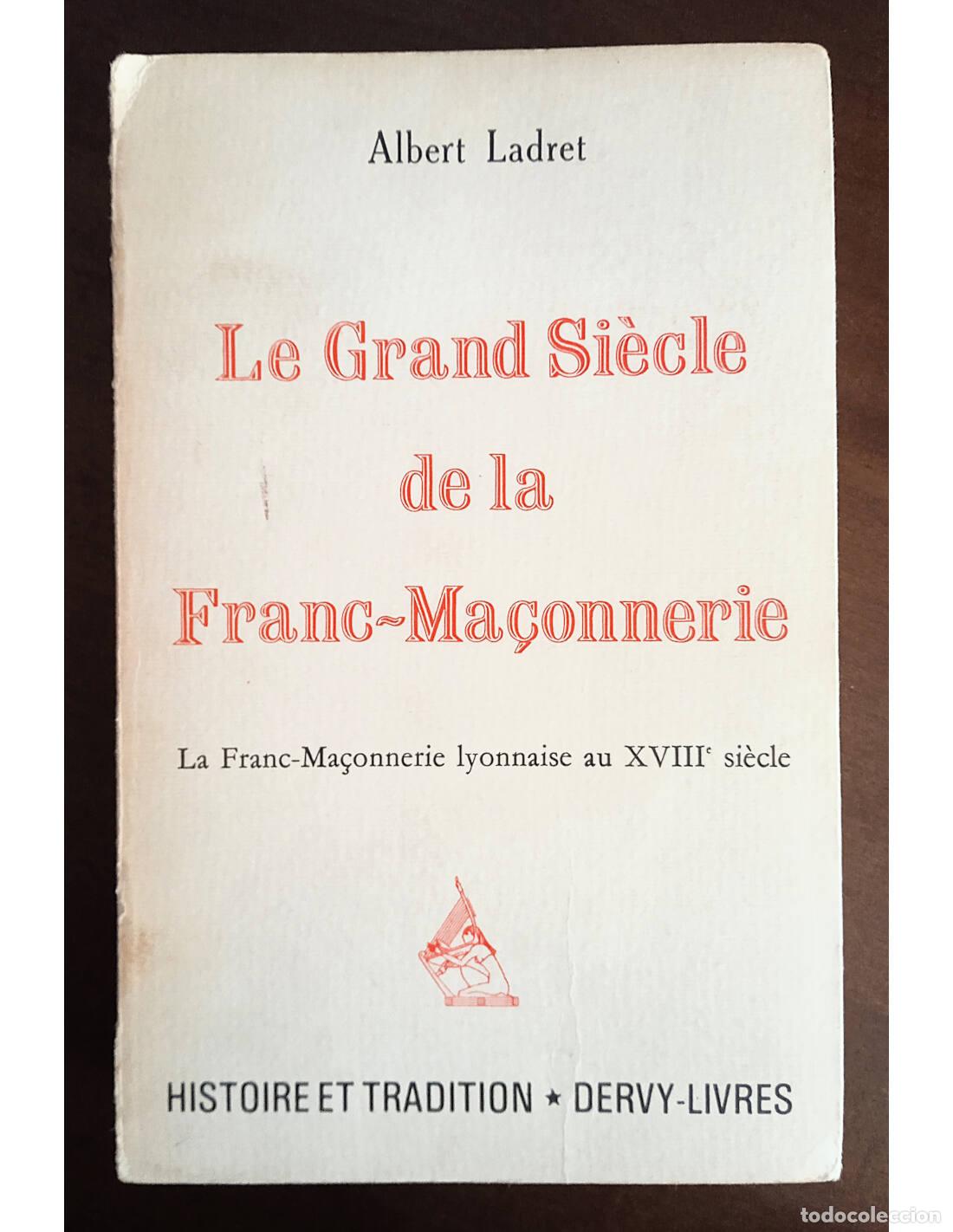 Libri di seconda mano: LE GRAN SI&Egrave;CLE DE LA FRANC-MA&Ccedil;ONNERIE: LA FRANC-MA&Ccedil;CONNERIE LYONNAISE AU XVIII&ordm; SI&Eacute;CLE. LADRET, Albe