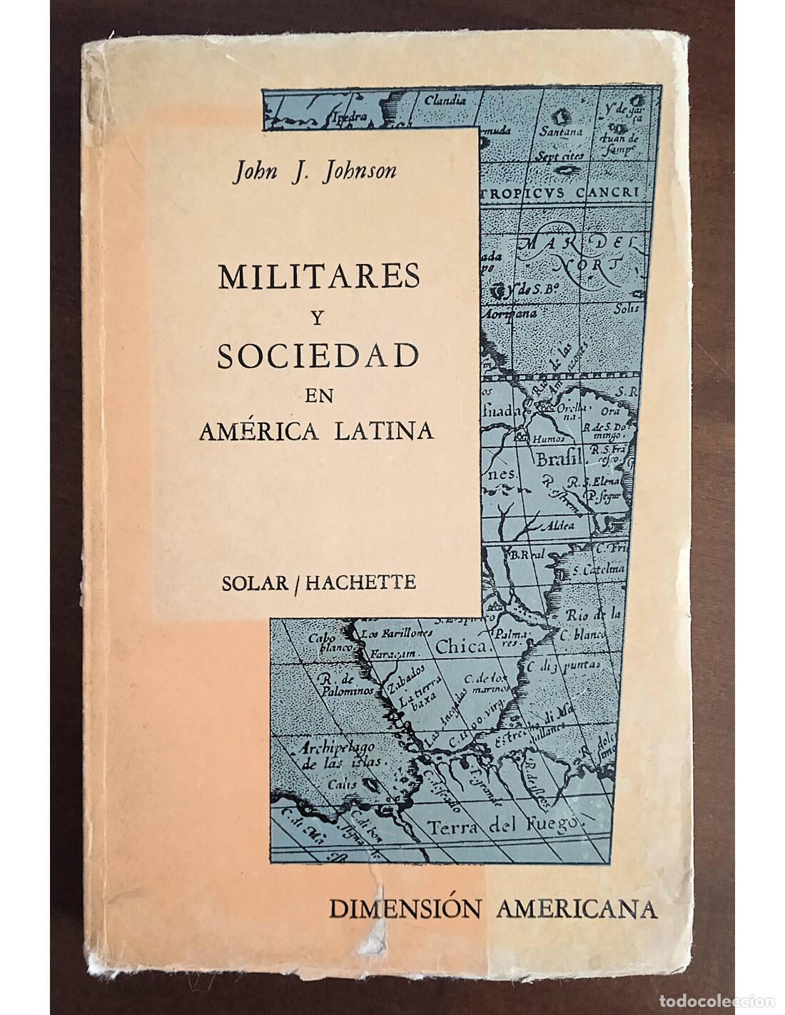 Livros em segunda m&atilde;o: MILITARES Y SOCIEDAD EN AM&Eacute;RICA LATINA. JOHNSON, John J.. Ediciones Solar. 1966.