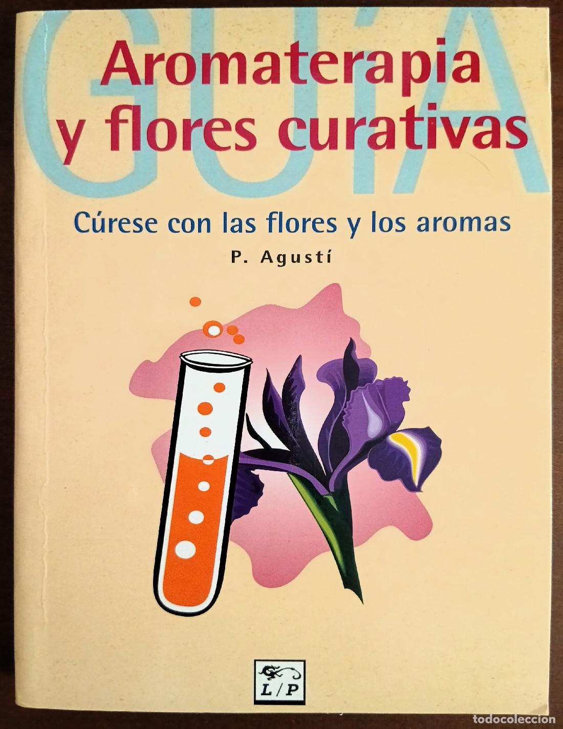 Libros de segunda mano: AROMATERAPIA Y FLORES CURATIVAS: C&Uacute;RESE CON LAS FLORES Y LOS AROMAS. AGUST&Iacute;, P.. Ediciones Libertari