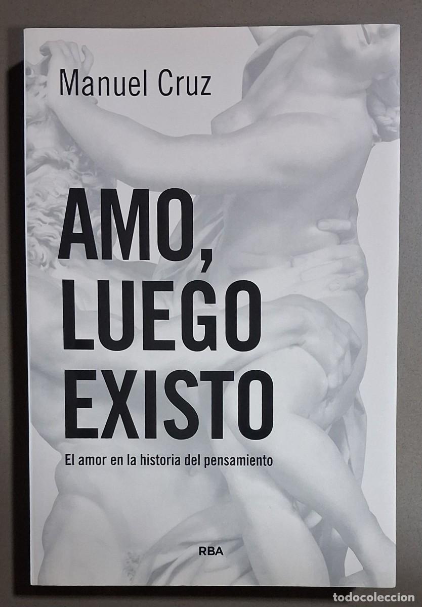 Libros de segunda mano: Amo, luego existo. El amor en la historia del pensamiento. Manuel Cruz. RBA 1&ordf; edici&oacute;n! Excelente