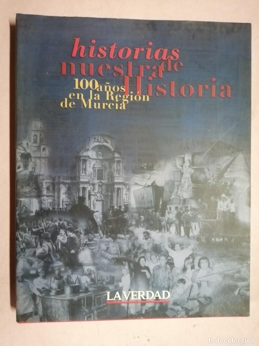 Libros de segunda mano: HISTORIAS DE NUESTRA HISTORIA. 100 A&Ntilde;OS EN LA REGION DE MURCIA (LA VERDAD)