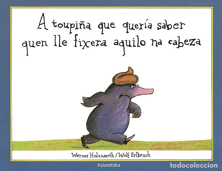 Libros de segunda mano: A Toupi&ntilde;a Que Quer&iacute;a Saber Quen Lle Fixera Aquilo Na Cabeza - Werner Holzwarth - Kalandraka - Tras M