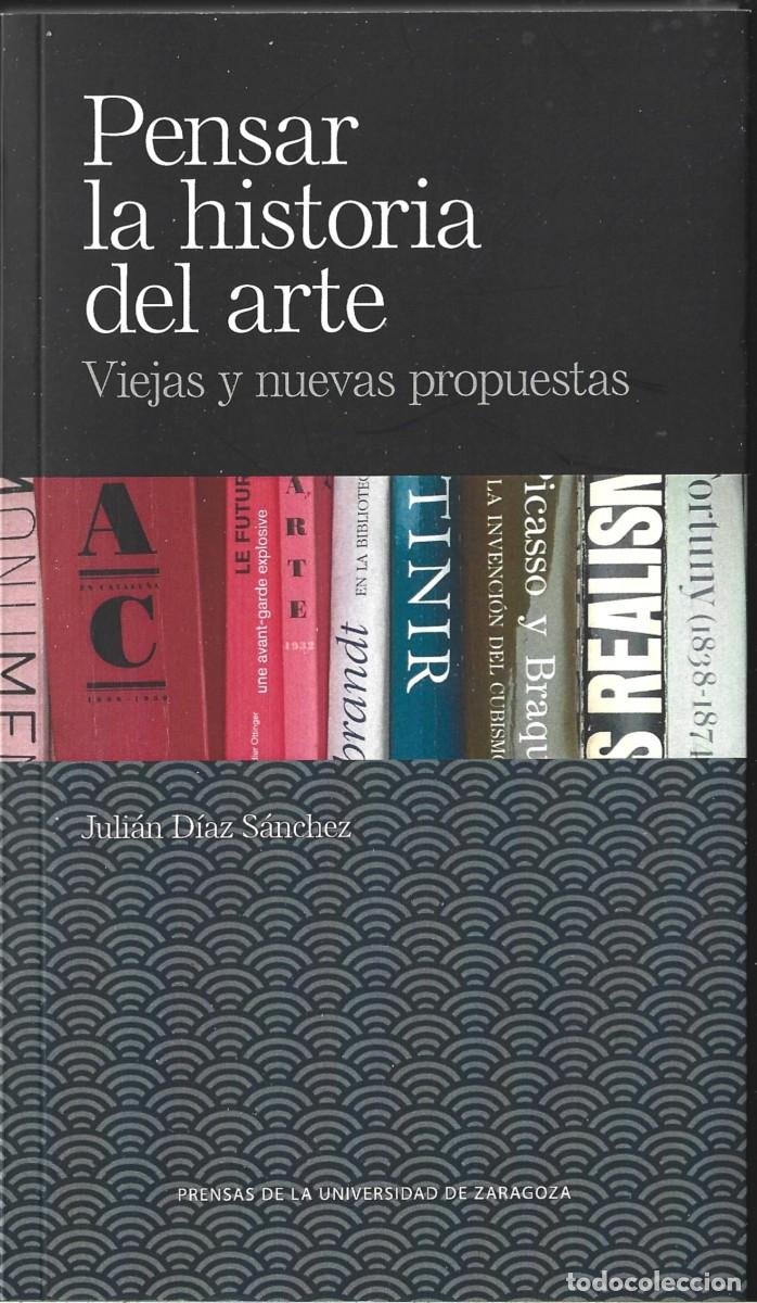 Libros de segunda mano: Juli&aacute;n D&Iacute;AZ S&Aacute;NCHEZ : Pensar la Historia del Arte (Viejas y nuevas propuestas). P.U.Z., 2021