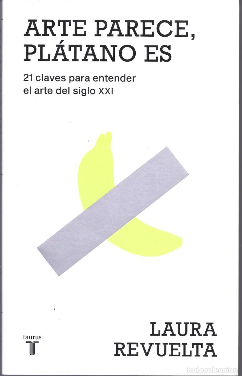 Libros de segunda mano: Laura REVUELTA : Arte parece, pl&aacute;tano es (21 claves para entender el arte del siglo XXI). 2025
