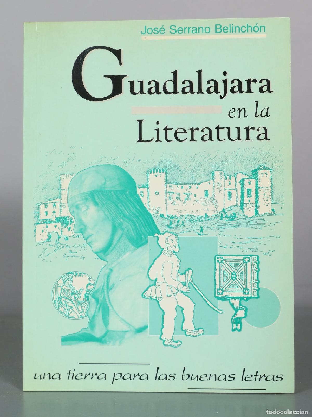 Libros de segunda mano: Guadalajara en la Literatura - una tierra para las buenas letras - Jos&eacute; Serrano Belinch&oacute;n - Aache