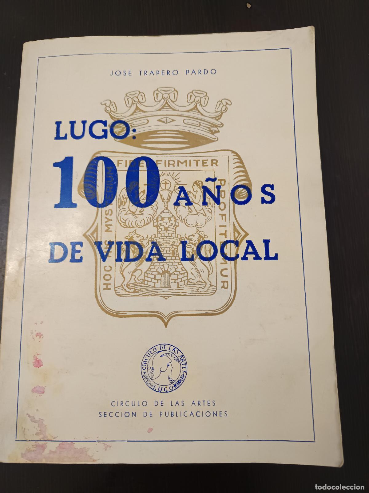 Libros de segunda mano: LUGO. 100 A&Ntilde;OS DE VIDA LOCAL. JOSE TRAPERO PARDO. EDICIONES CELTA 1969. GALICIA CIRCULO DE LAS ARTES