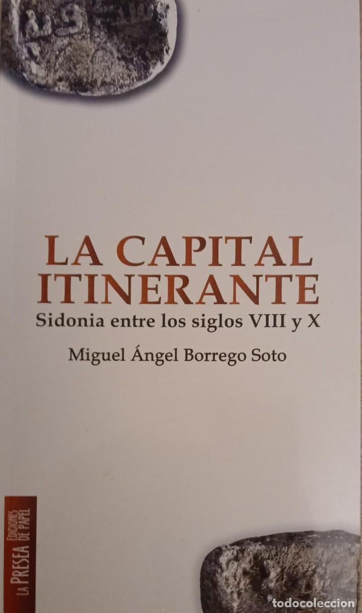 Libros de segunda mano: LA CAPITAL ITINERANTE, SIDONIA ENTRE LOS SIGLOS VIII Y X - MIGUEL ANGEL BORREGO SOTO