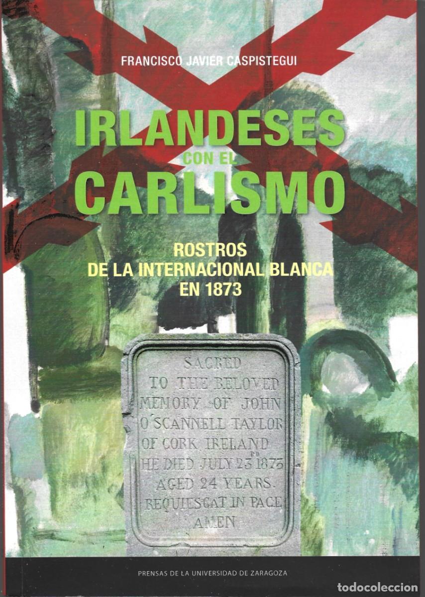 Libros de segunda mano: Fco. Javier CASPISTEGUI : Irlandeses con el Carlismo (Rostros de la Internacional Blanca en 1873)