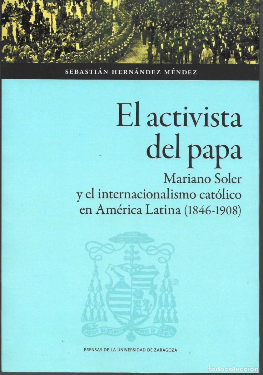 Libros de segunda mano: Sebasti&aacute;n HERN&Aacute;NDEZ M&Eacute;NDEZ : El activista del Papa (Mariano Soler y el internacionalismo cat&oacute;lico...