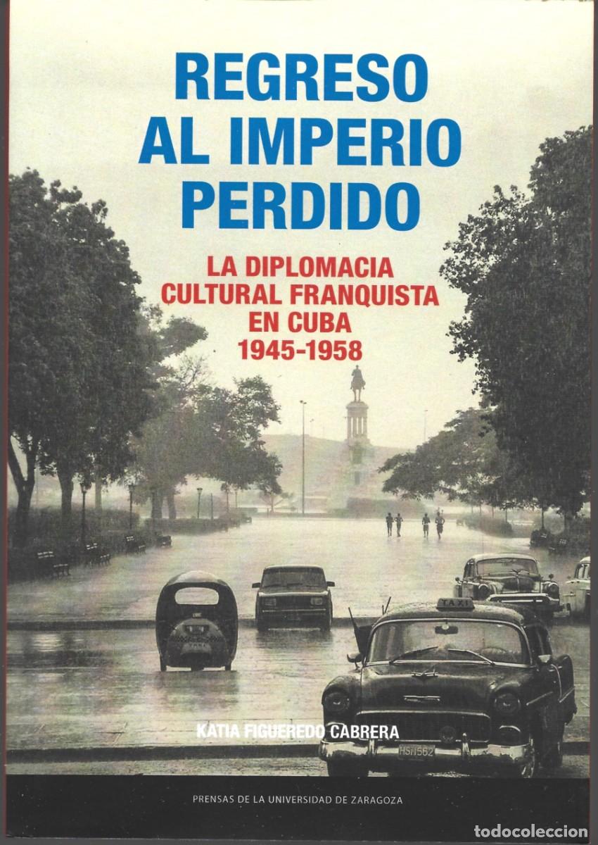 Libros de segunda mano: Katia FIGUEREDO CABRERA : Regreso al Imperio perdido (La Diplomacia cultural franquista en Cuba)