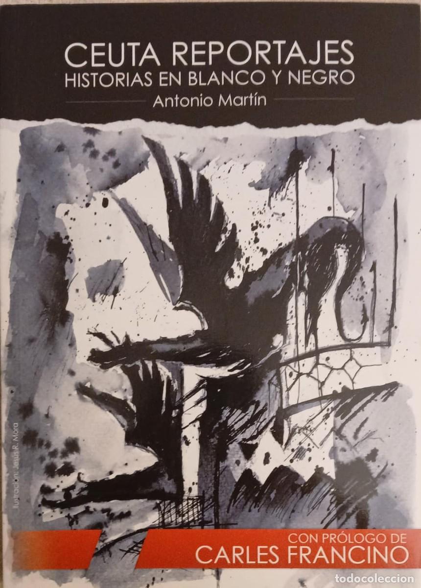Libros de segunda mano: CEUTA REPORTAJES. HISTORIAS EN BLANCO Y NEGRO - Antonio Mart&iacute;n