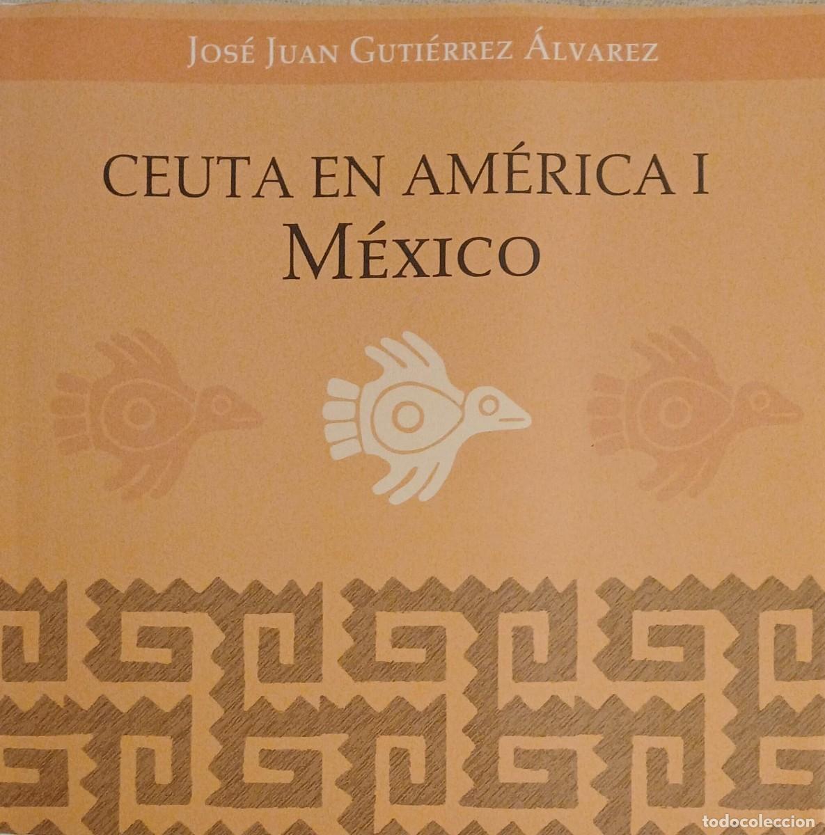 Libros de segunda mano: CEUTA EN AMERICA (I) MEXICO - JOS&Eacute; JUAN GUTI&Eacute;RREZ &Aacute;LVAREZ (Ed.)
