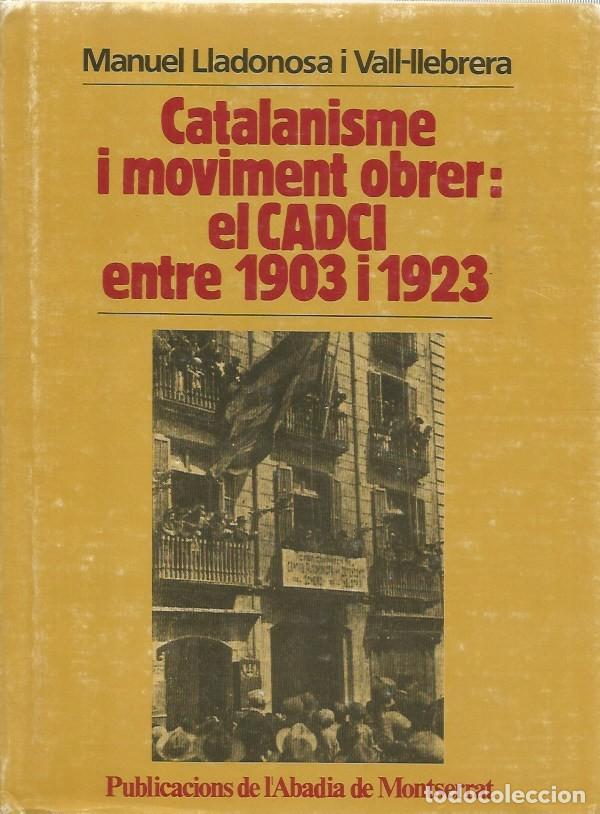 Libros de segunda mano: CATALANISME I MOVIMENT OBRER: EL CADCI ENTRE 1903 I 1923-MANUEL LLADONOSA i VALL-LLEBRERA